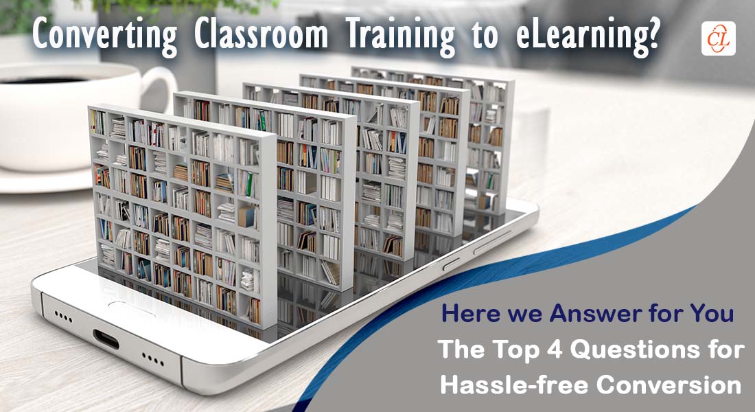 Classroom to eLearning Conversion – Top 4 Questions Answered!