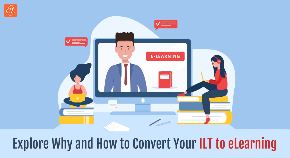 Why Organizations Should Prioritize ILT To eLearning Conversion
