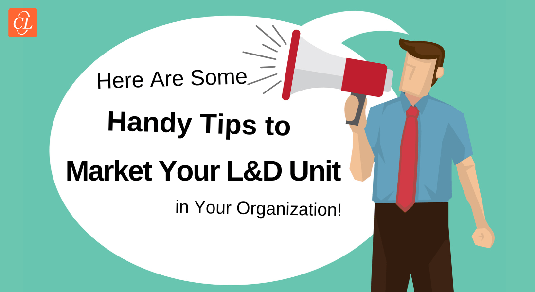  4 Noteworthy Tips to Market the L&D Unit in Your Organization 