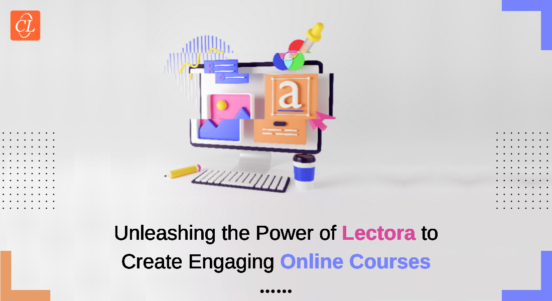 How Lectora Helps Organizations Create Amazing eLearning Courses