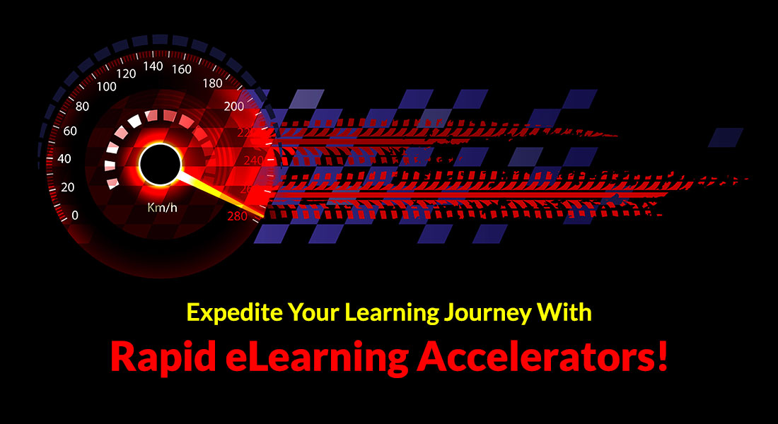  5 Accelerators for Rapid eLearning Design and Development to Expedite the Learning Journey (Part 1 of 2) 