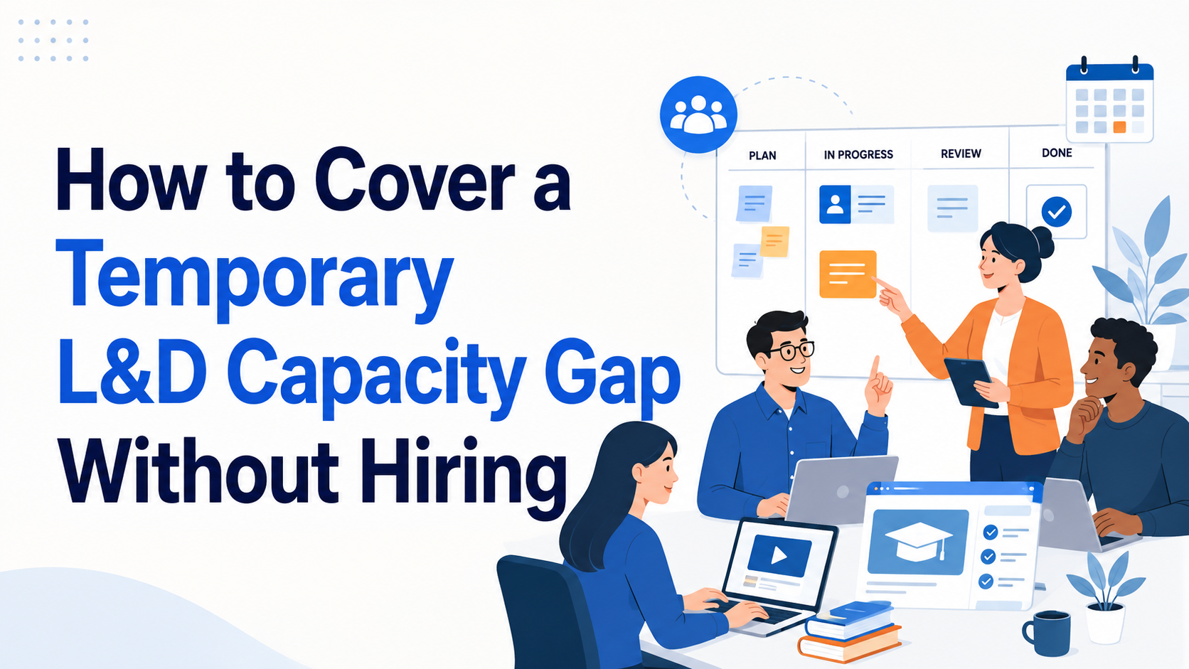 How to Cover a Temporary L&D Capacity Gap Without Hiring